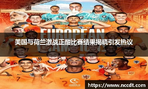 美国与荷兰激战正酣比赛结果揭晓引发热议